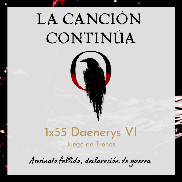 La Canci&oacute;n Contin&uacute;a 1x55 - Daenerys VI de Juego de Tronos