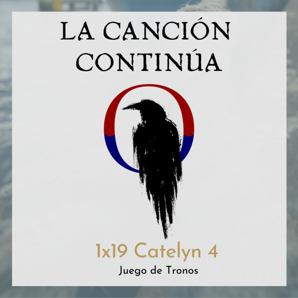 La Canci&oacute;n Contin&uacute;a 1x19 - Catelyn IV de Juego de Tronos