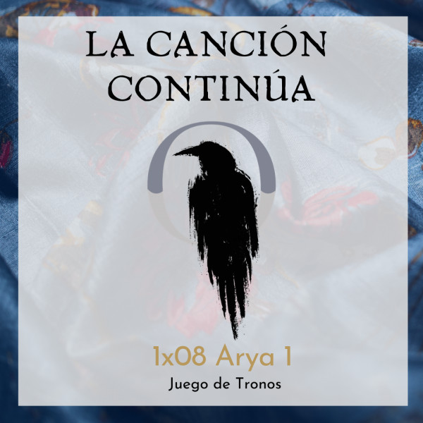 La Canci&oacute;n Contin&uacute;a 1x08 - Arya I de Juego de Tronos