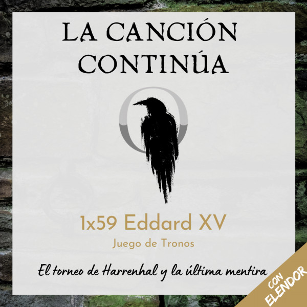 La Canci&oacute;n Contin&uacute;a 1x59 - Eddard XV de Juego de Tronos, con Elendor