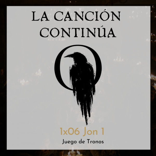 La Canci&oacute;n Contin&uacute;a 1x06 - Jon I de Juego de Tronos