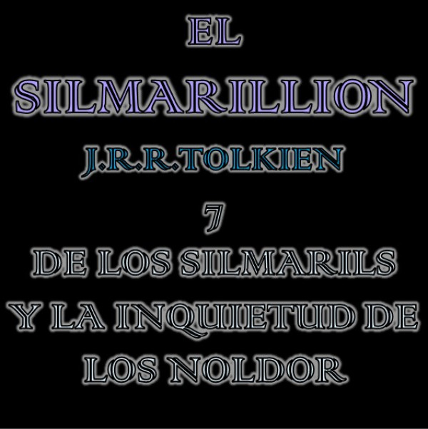 EL SILMARILLION: 7. DE LOS SILMARILLS Y LA INQUIETUD DE LOS NOLDOR