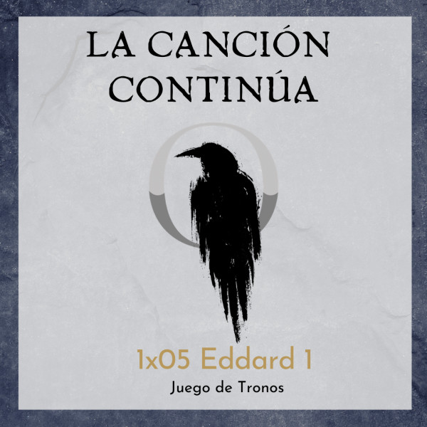 La Canci&oacute;n Contin&uacute;a 1x05 - Eddard I de Juego de Tronos