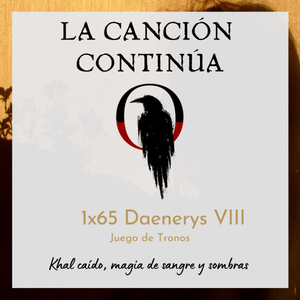 La Canci&oacute;n Contin&uacute;a 1x65 - Daenerys VIII de Juego de Tronos