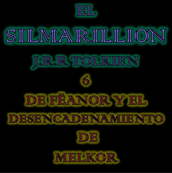 EL SILMARILLION: 6. DE FEANOR Y EL DESENCADENAMIENTO DE MELKOR
