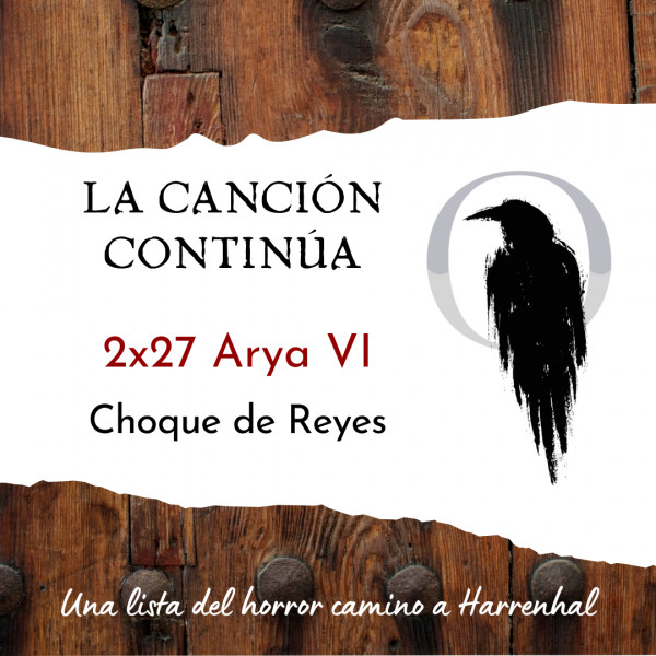 La Canci&oacute;n Contin&uacute;a 2x27 - Arya VI de Choque de Reyes