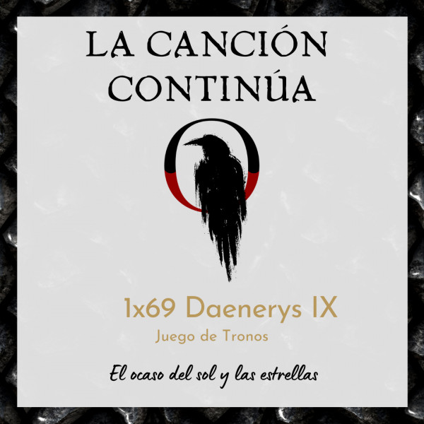 La Canci&oacute;n Contin&uacute;a 1x69 - Daenerys IX de Juego de Tronos