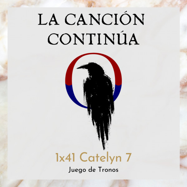 La Canci&oacute;n Contin&uacute;a 1x41 - Catelyn VII de Juego de Tronos, con Frikidoctor