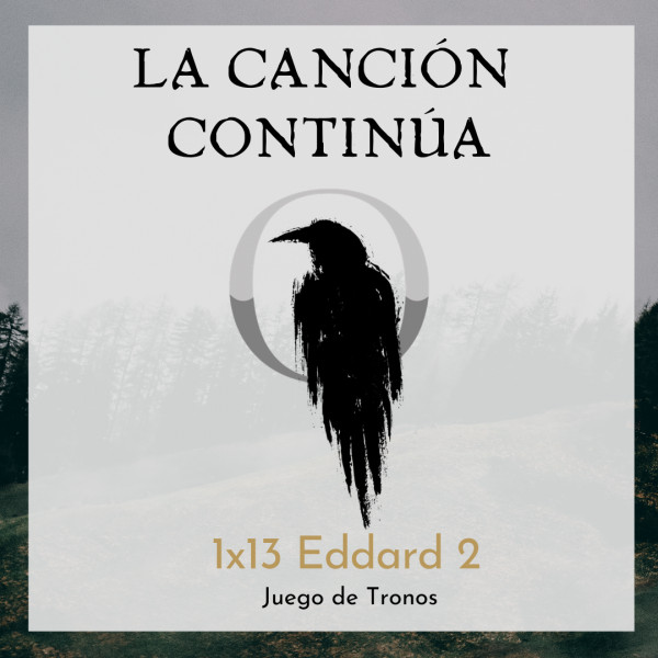La Canci&oacute;n Contin&uacute;a 1x13 - Eddard II de Juego de Tronos