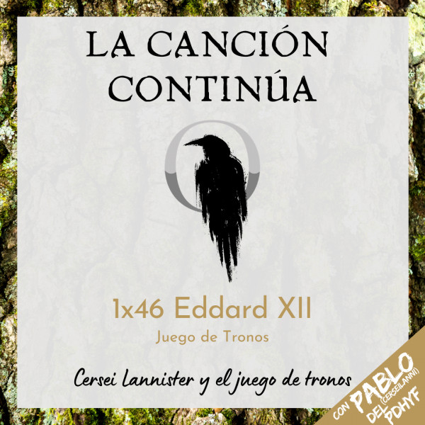 La Canci&oacute;n Contin&uacute;a 1x46 - Eddard XII de Juego de Tronos, con Pablo del Podcast de Hielo y Fuego