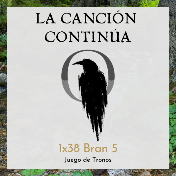 La Canci&oacute;n Contin&uacute;a 1x38 - Bran V de Juego de Tronos