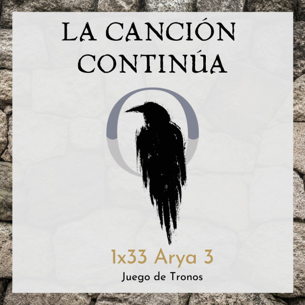 La Canci&oacute;n Contin&uacute;a 1x33 - Arya III de Juego de Tronos