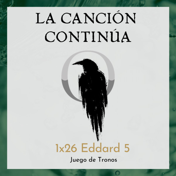 La Canci&oacute;n Contin&uacute;a 1x26 - Eddard V de Juego de Tronos