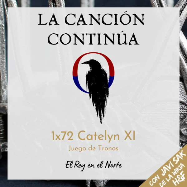 La Canci&oacute;n Contin&uacute;a 1x72 - Catelyn XI de Juego de Tronos, con Javi Sak de la Wikia de hielo y fuego