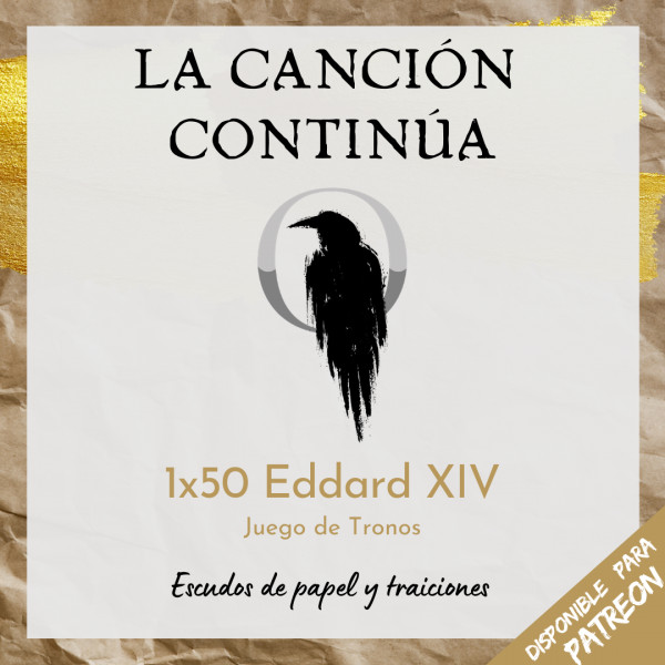 La Canci&oacute;n Contin&uacute;a 1x50 - Eddard XIV de Juego de Tronos