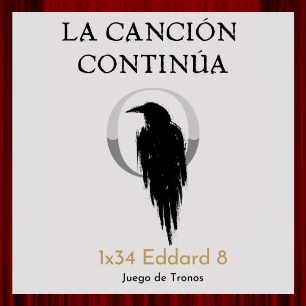 La Canci&oacute;n Contin&uacute;a 1x34 - Eddard VIII de Juego de Tronos