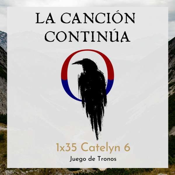 La Canci&oacute;n Contin&uacute;a 1x35 - Catelyn VI de Juego de Tronos