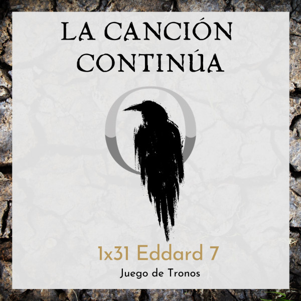 La Canci&oacute;n Contin&uacute;a 1x31 - Eddard VII de Juego de Tronos
