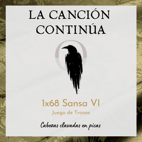 La Canci&oacute;n Contin&uacute;a 1x68 - Sansa VI de Juego de Tronos