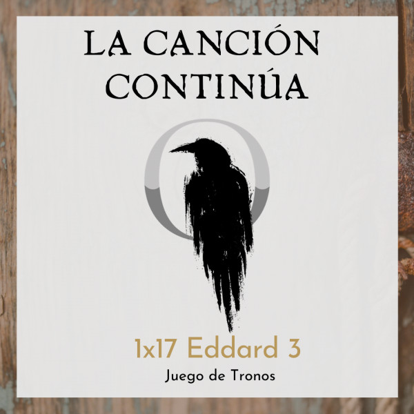 La Canci&oacute;n Contin&uacute;a 1x17 - Eddard III de Juego de Tronos
