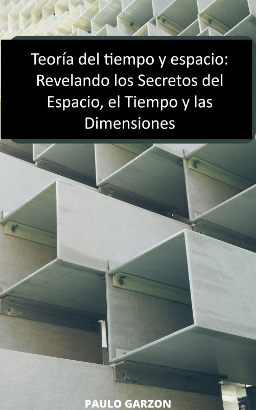 Teor&iacute;a del tiempo y espacio: Revelando los Secretos del Espacio, el Tiempo y las Dimensiones
