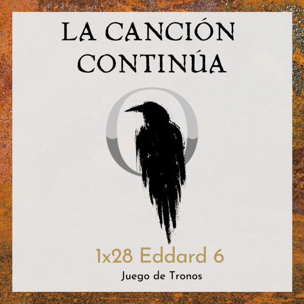 La Canci&oacute;n Contin&uacute;a 1x28 - Eddard VI de Juego de Tronos