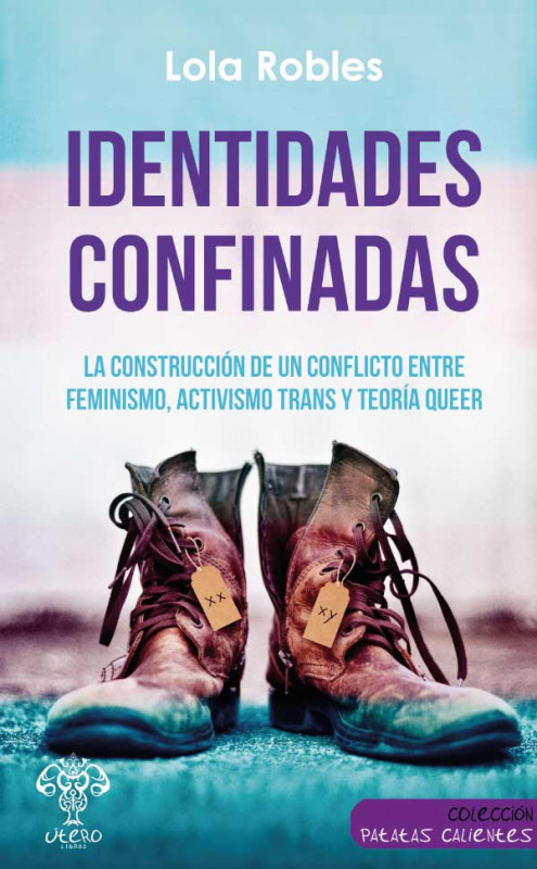 IDENTIDADES CONFINADAS. La construcci&oacute;n de un conflicto entre feminismo, activismo trans y teor&iacute;a queer.