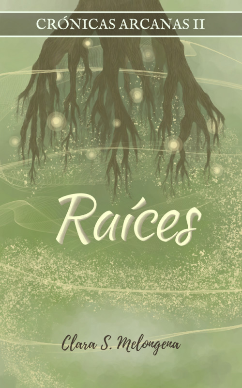 Ra&iacute;ces (Cr&oacute;nicas Arcanas II)